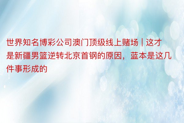 世界知名博彩公司澳门顶级线上赌场 | 这才是新疆男篮逆转北京首钢的原因，蓝本是这几件事形成的