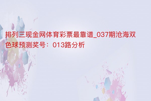 排列三现金网体育彩票最靠谱_037期沧海双色球预测奖号：013路分析