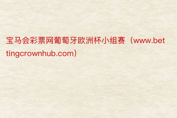 宝马会彩票网葡萄牙欧洲杯小组赛（www.bettingcrownhub.com）