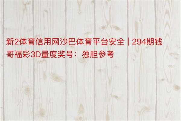 新2体育信用网沙巴体育平台安全 | 294期钱哥福彩3D量度奖号：独胆参考