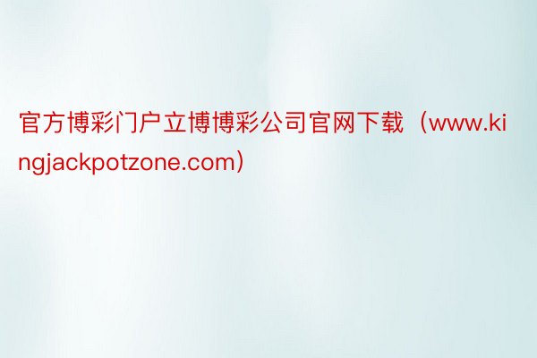 官方博彩门户立博博彩公司官网下载（www.kingjackpotzone.com）